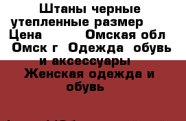 Штаны черные утепленные размер 46 › Цена ­ 600 - Омская обл., Омск г. Одежда, обувь и аксессуары » Женская одежда и обувь   